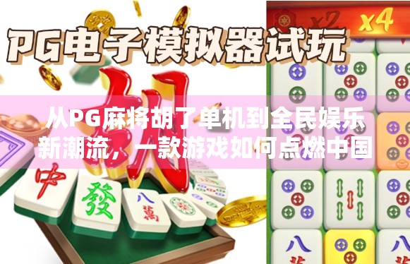 从PG麻将胡了单机到全民娱乐新潮流，一款游戏如何点燃中国人的休闲热情？