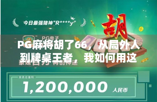 PG麻将胡了66,从局外人到牌桌王者,我如何用这款APP逆转人生? PG麻将胡了66,从局外人到牌桌王者,我如何用这款APP逆转人生?