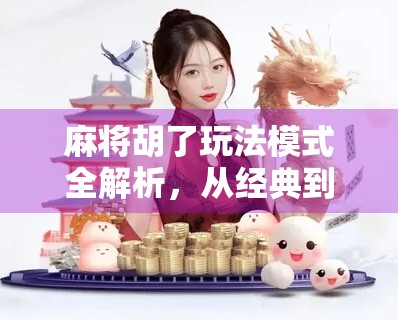 麻将胡了玩法模式全解析,从经典到创新,教你玩转每一种胡法! 麻将胡了玩法模式全解析,从经典到创新,教你玩转每一种胡法!