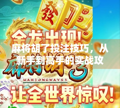 麻将胡了投注技巧，从新手到高手的实战攻略，教你如何稳赚不赔！