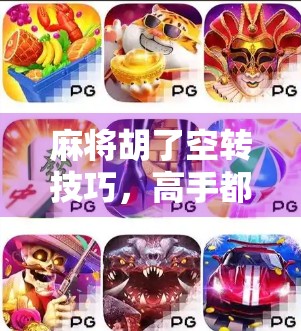 麻将胡了空转技巧,高手都在用的假胡真转秘籍,新手必看! 麻将胡了空转技巧,高手都在用的假胡真转秘籍,新手必看!