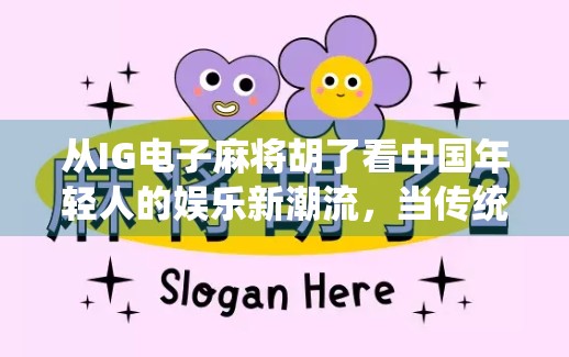 从IG电子麻将胡了看中国年轻人的娱乐新潮流,当传统游戏遇上数字时代 从IG电子麻将胡了看中国年轻人的娱乐新潮流,当传统游戏遇上数字时代
