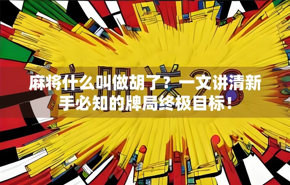 麻将什么叫做胡了？一文讲清新手必知的牌局终极目标！