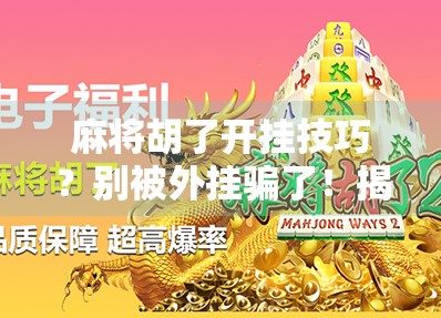 麻将胡了开挂技巧？别被外挂骗了！揭秘真正的高手秘诀！