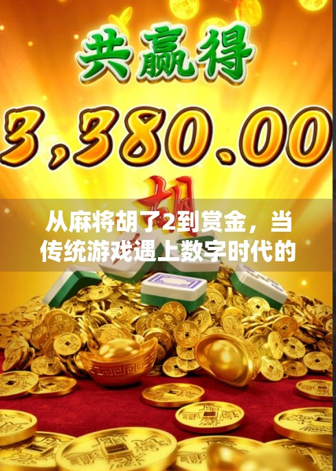 从麻将胡了2到赏金,当传统游戏遇上数字时代的赌注 从麻将胡了2到赏金,当传统游戏遇上数字时代的赌注