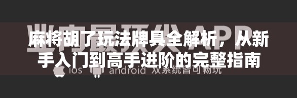 麻将胡了玩法牌具全解析，从新手入门到高手进阶的完整指南