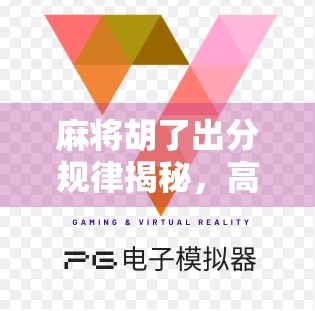 麻将胡了出分规律揭秘，高手都在用的数学思维与实战技巧，新手也能秒变老手！