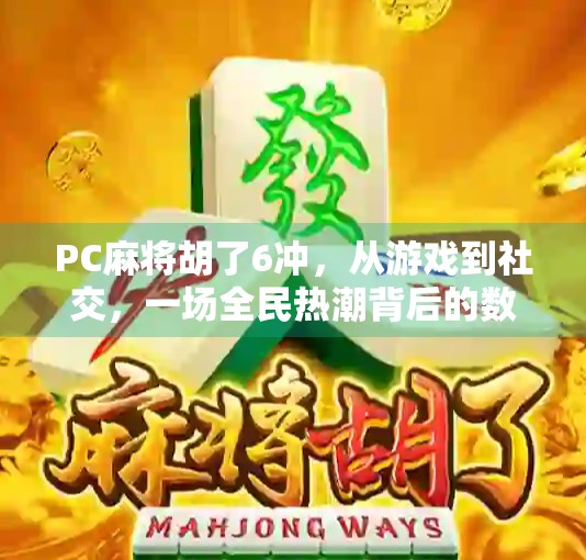 PC麻将胡了6冲，从游戏到社交，一场全民热潮背后的数字狂欢