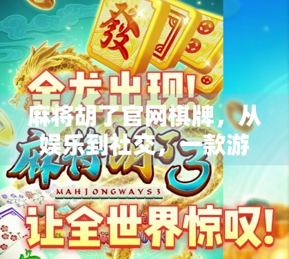 麻将胡了官网棋牌,从娱乐到社交,一款游戏如何点燃全民热情? 麻将胡了官网棋牌,从娱乐到社交,一款游戏如何点燃全民热情?