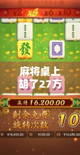 麻将桌上胡了27万，是运气还是陷阱？真实故事揭开赌桌背后的真相