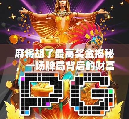 麻将胡了最高奖金揭秘，一场牌局背后的财富密码与人生启示