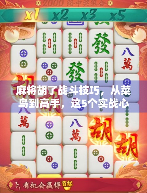 麻将胡了战斗技巧,从菜鸟到高手,这5个实战心法让你赢在牌桌上! 麻将胡了战斗技巧,从菜鸟到高手,这5个实战心法让你赢在牌桌上!