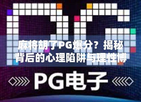 麻将胡了PG爆分？揭秘背后的心理陷阱与理性博弈之道