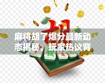 麻将胡了爆分最新动态揭秘,玩家热议背后藏着哪些隐藏规则? 麻将胡了爆分最新动态揭秘,玩家热议背后藏着哪些隐藏规则?