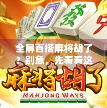 全屏百搭麻将胡了?别急,先看看这背后藏着多少套路! 全屏百搭麻将胡了?别急,先看看这背后藏着多少套路!