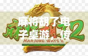 麻将胡了电子桌游,传统游戏的数字新生,是情怀延续还是玩法颠覆? 麻将胡了电子桌游,传统游戏的数字新生,是情怀延续还是玩法颠覆?