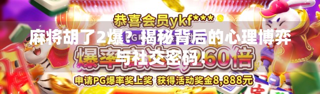 麻将胡了2爆?揭秘背后的心理博弈与社交密码! 麻将胡了2爆?揭秘背后的心理博弈与社交密码!