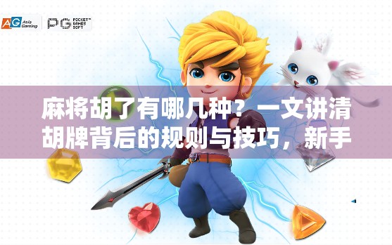 麻将胡了有哪几种？一文讲清胡牌背后的规则与技巧，新手也能秒变高手！