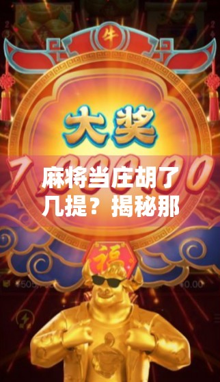 麻将当庄胡了几提？揭秘那些翻盘神话背后的真相！