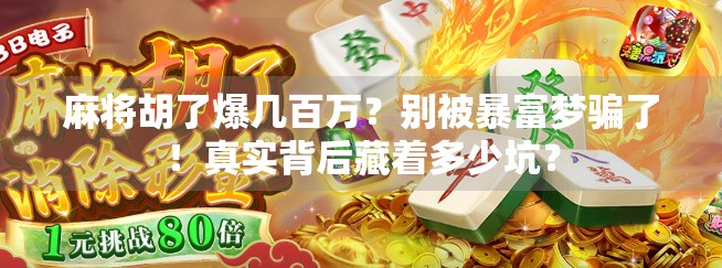 麻将胡了爆几百万?别被暴富梦骗了!真实背后藏着多少坑? 麻将胡了爆几百万?别被暴富梦骗了!真实背后藏着多少坑?