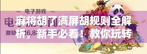 麻将胡了满屏胡规则全解析，新手必看！教你玩转满屏胡玩法，赢钱不靠运气靠技巧！