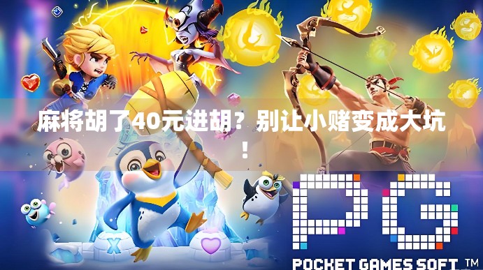 麻将胡了40元进胡？别让小赌变成大坑！