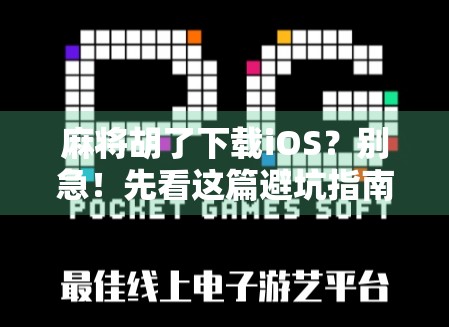 麻将胡了下载iOS？别急！先看这篇避坑指南再下手！
