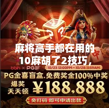 麻将高手都在用的10麻胡了2技巧,掌握这3招,连庄也能赢! 麻将高手都在用的10麻胡了2技巧,掌握这3招,连庄也能赢!