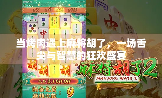 当烤肉遇上麻将胡了，一场舌尖与智慧的狂欢盛宴