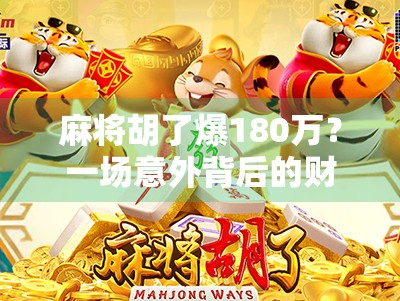 麻将胡了爆180万?一场意外背后的财富密码与人性考验 麻将胡了爆180万?一场意外背后的财富密码与人性考验