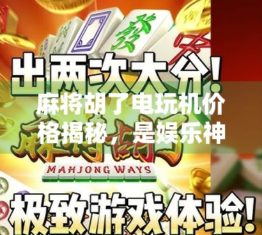 麻将胡了电玩机价格揭秘，是娱乐神器还是吞钱陷阱？