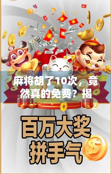 麻将胡了10次，竟然真的免费？揭秘免费麻将背后的真相与陷阱！