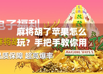 麻将胡了苹果怎么玩?手把手教你用iPhone轻松上手这款国民级游戏! 麻将胡了苹果怎么玩?手把手教你用iPhone轻松上手这款国民级游戏!