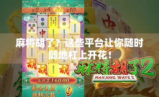 麻将胡了?这些平台让你随时随地杠上开花! 麻将胡了?这些平台让你随时随地杠上开花!
