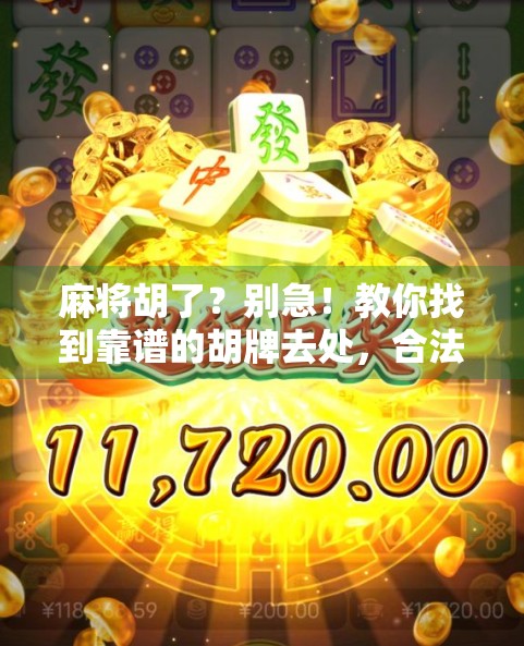 麻将胡了?别急!教你找到靠谱的胡牌去处,合法又过瘾! 麻将胡了?别急!教你找到靠谱的胡牌去处,合法又过瘾!