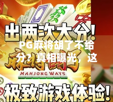 PG麻将胡了不给分?真相曝光,这背后藏着你不知道的套路! PG麻将胡了不给分?真相曝光,这背后藏着你不知道的套路!