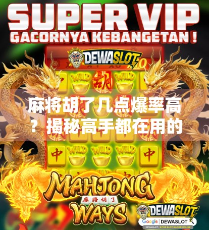 麻将胡了几点爆率高?揭秘高手都在用的稳赢策略! 麻将胡了几点爆率高?揭秘高手都在用的稳赢策略!