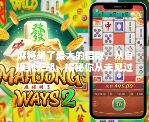 麻将胡了最大的倍数,从自摸到天胡,揭秘你从未见过的牌局奇迹! 麻将胡了最大的倍数,从自摸到天胡,揭秘你从未见过的牌局奇迹!