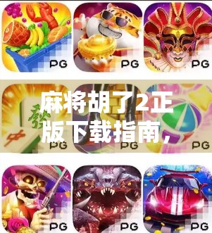 麻将胡了2正版下载指南,如何避开山寨陷阱,畅享正宗国粹乐趣? 麻将胡了2正版下载指南,如何避开山寨陷阱,畅享正宗国粹乐趣?