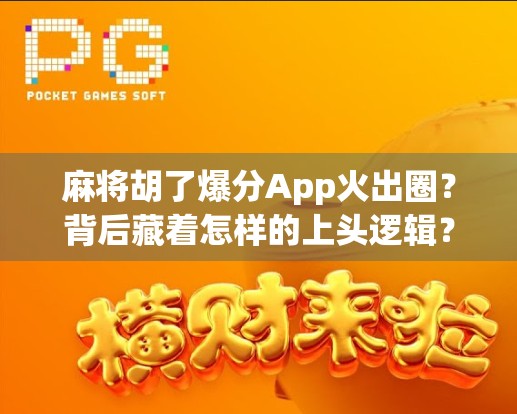 麻将胡了爆分App火出圈?背后藏着怎样的上头逻辑? 麻将胡了爆分App火出圈?背后藏着怎样的上头逻辑?