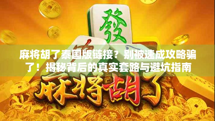 麻将胡了泰国版链接？别被速成攻略骗了！揭秘背后的真实套路与避坑指南