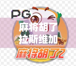 麻将胡了拉斯维加斯,一场跨越文化的牌局狂欢 麻将胡了拉斯维加斯,一场跨越文化的牌局狂欢