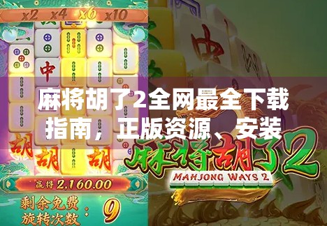 麻将胡了2全网最全下载指南,正版资源、安装教程与避坑攻略! 麻将胡了2全网最全下载指南,正版资源、安装教程与避坑攻略!