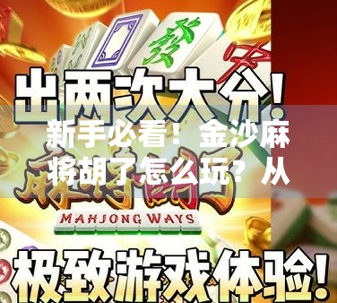 新手必看!金沙麻将胡了怎么玩?从入门到精通的全攻略来啦! 新手必看!金沙麻将胡了怎么玩?从入门到精通的全攻略来啦!