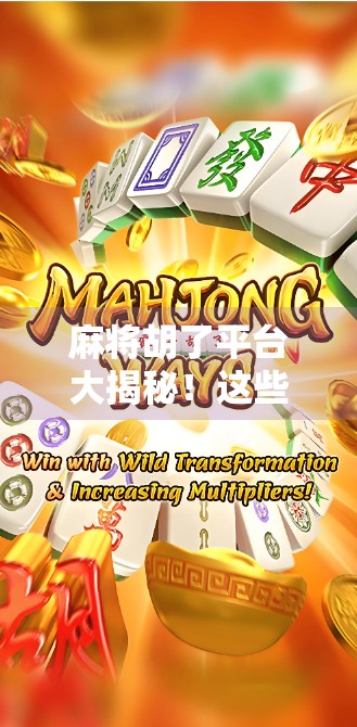 麻将胡了平台大揭秘!这些正规靠谱的线上麻将游戏平台你不能不知道! 麻将胡了平台大揭秘!这些正规靠谱的线上麻将游戏平台你不能不知道!