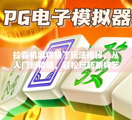 拉霸机麻将胡了玩法揭秘,从入门到精通,轻松玩转胡牌艺术! 拉霸机麻将胡了玩法揭秘,从入门到精通,轻松玩转胡牌艺术!