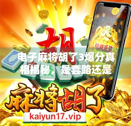 电子麻将胡了3爆分真相揭秘，是套路还是真福利？新手必看避坑指南！