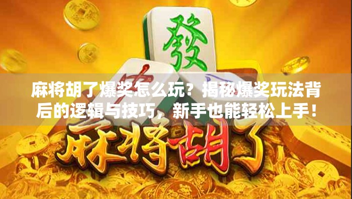麻将胡了爆奖怎么玩？揭秘爆奖玩法背后的逻辑与技巧，新手也能轻松上手！