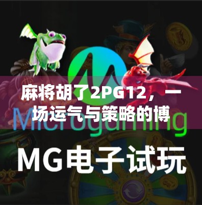 麻将胡了2PG12，一场运气与策略的博弈，你真的懂这局牌吗？