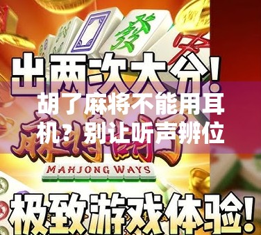 胡了麻将不能用耳机?别让听声辨位变成听风就是雨! 胡了麻将不能用耳机?别让听声辨位变成听风就是雨!